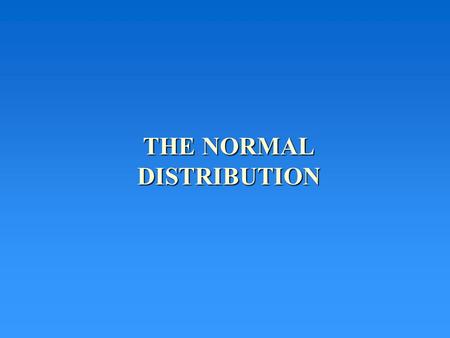 THE NORMAL DISTRIBUTION. NORMAL DISTRIBUTION Frequently called the “bell shaped curve” Important because –Many phenomena naturally have a “bell shaped”