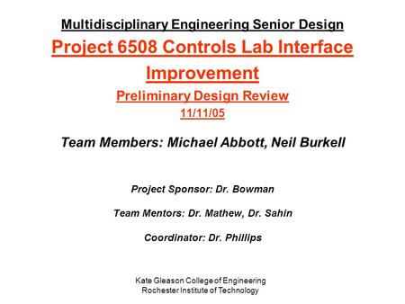 Multidisciplinary Engineering Senior Design Project 6508 Controls Lab Interface Improvement Preliminary Design Review 11/11/05 Team Members: Michael Abbott,