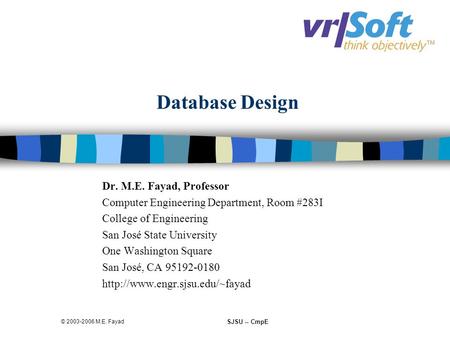 © 2003-2006 M.E. Fayad SJSU -- CmpE Database Design Dr. M.E. Fayad, Professor Computer Engineering Department, Room #283I College of Engineering San José.