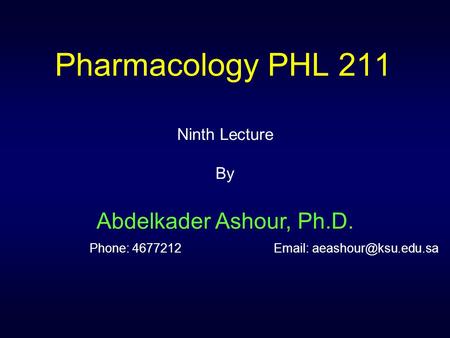 Pharmacology PHL 211 Ninth Lecture By Abdelkader Ashour, Ph.D.  Phone: 4677212.