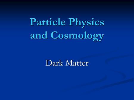 Particle Physics and Cosmology Dark Matter. What is our universe made of ? quintessence ! fire, air, water, soil !