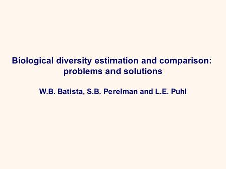 Biological diversity estimation and comparison: problems and solutions W.B. Batista, S.B. Perelman and L.E. Puhl.