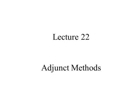 Lecture 22 Adjunct Methods. Part 1 Motivation Motivating scenario We want to predict tomorrow’s weather, u(t) … We have a atmospheric model chugging.