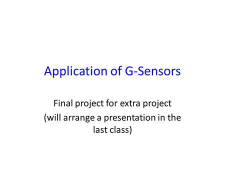 Application of G-Sensors Final project for extra project (will arrange a presentation in the last class)