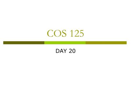 COS 125 DAY 20. Agenda  Assignment 5 corrected 3 A’s, 4 B’s, 1 D and 1 F’s 4 late -20 points per day Time of submission is the later of the.