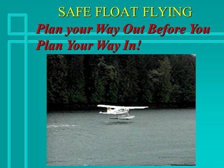 SAFE FLOAT FLYING Plan your Way Out Before You Plan Your Way In!