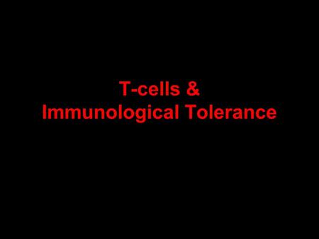 T-cells & Immunological Tolerance. Chapter 10. Tolerance Our own bodies produce some 100,000 different proteins and one of the longstanding conundrums.