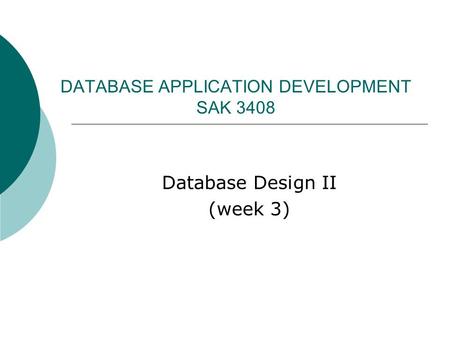 DATABASE APPLICATION DEVELOPMENT SAK 3408 Database Design II (week 3)