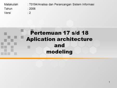 1 Pertemuan 17 s/d 18 Aplication architecture and modeling Matakuliah: T0194/Analisa dan Perancangan Sistem Informasi Tahun: 2006 Versi: 2.