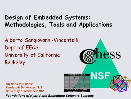 NSF Foundations of Hybrid and Embedded Software Systems UC Berkeley: Chess Vanderbilt University: ISIS University of Memphis: MSI Design of Embedded Systems: