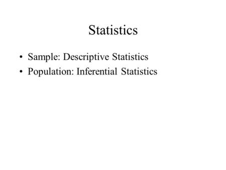 Statistics Sample: Descriptive Statistics Population: Inferential Statistics.