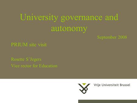 15 april 20081Herhaling titel van presentatie University governance and autonomy September 2008 PRIUM site visit Rosette S’Jegers Vice rector for Education.