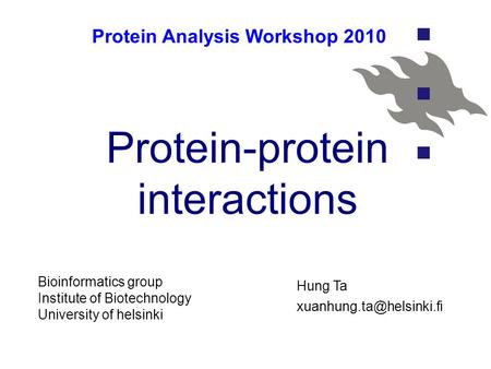 Protein-protein interactions Protein Analysis Workshop 2010 Bioinformatics group Institute of Biotechnology University of helsinki Hung Ta