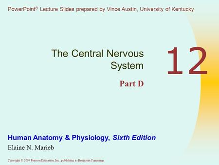 Copyright © 2004 Pearson Education, Inc., publishing as Benjamin Cummings Human Anatomy & Physiology, Sixth Edition Elaine N. Marieb PowerPoint ® Lecture.