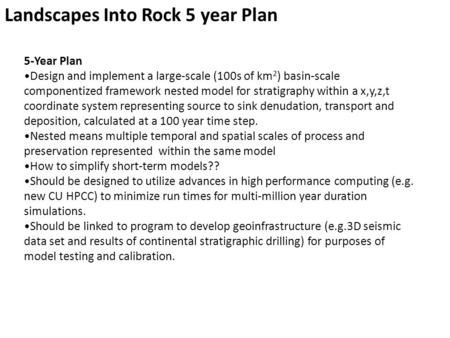 5-Year Plan Design and implement a large-scale (100s of km 2 ) basin-scale componentized framework nested model for stratigraphy within a x,y,z,t coordinate.