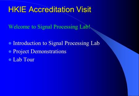 HKIE Accreditation Visit Welcome to Signal Processing Lab! Introduction to Signal Processing Lab Project Demonstrations Lab Tour.