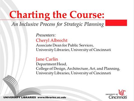 Charting the Course: An Inclusive Process for Strategic Planning Presenters: Cheryl Albrecht Associate Dean for Public Services, University Libraries,