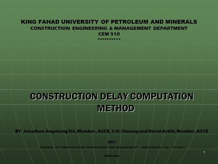 1 KING FAHAD UNIVERSITY OF PETROLEUM AND MINERALS CONSTRUCTION ENGINEERING & MANAGEMENT DEPARTMENT CEM 510 ********** CONSTRUCTION DELAY COMPUTATION METHOD.