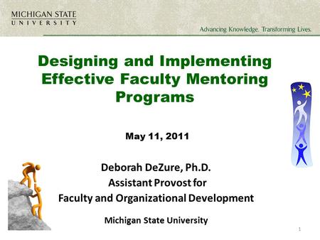 Designing and Implementing Effective Faculty Mentoring Programs May 11, 2011 Deborah DeZure, Ph.D. Assistant Provost for Faculty and Organizational Development.