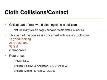 Cloth Collisions/Contact Critical part of real-world clothing sims is collision – Not too many simple flags / curtains / table cloths in movies! This part.