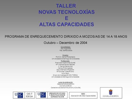 TALLER NOVAS TECNOLOXÍAS E ALTAS CAPACIDADES ASAC Asociación de Altas Capacidades CONCELLO DE BRIÓN GIS-T IDEGA UNIDADE DE ESTUDIO E INVESTIGACIÓN EN SUPERDOTACIÓN.