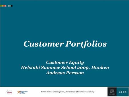 Hanken Svenska handelshögskolan / Hanken School of Economics www.hanken.fi Customer Portfolios Customer Equity Helsinki Summer School 2009, Hanken Andreas.