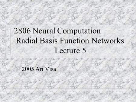 2806 Neural Computation Radial Basis Function Networks Lecture 5