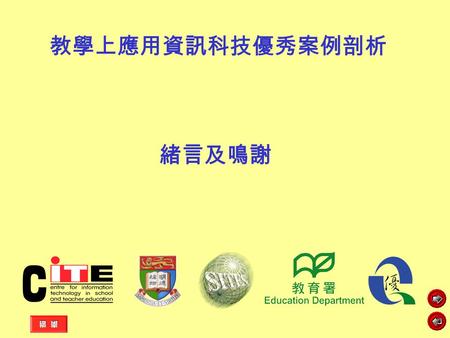 教學上應用資訊科技優秀案例剖析 緒言及鳴謝. 緒言 《教學上應用資訊科技優秀案例剖析》是第二屆國際資訊科技教育應用研究 (SITES) 的本港延伸部份，目的旨在探討香港的中、小學課堂，如何利用資訊科技提升教與 學的素質，並研究學校在推動資訊科技輔助教學所需的條件及採取的策略。是次研 究是由香港大學教育學院教育應用資訊科技發展研究中心負責進行，香港優質教育.