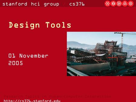 Stanford hci group / cs376 Research Topics in Human-Computer Interaction  Design Tools 01 November 2005.
