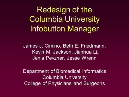 Redesign of the Columbia University Infobutton Manager James J. Cimino, Beth E. Friedmann, Kevin M. Jackson, Jianhua Li, Jenia Pevzner, Jesse Wrenn Department.