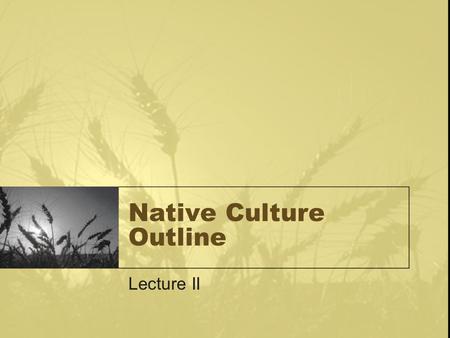 Native Culture Outline Lecture II. Social Organization Family vs. Kin –Family: relation by Blood (consanguineous) Marriage (affinal or conjugal) Fiat.