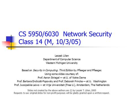 CS 5950/6030 Network Security Class 14 (M, 10/3/05) Leszek Lilien Department of Computer Science Western Michigan University Based on Security in Computing.