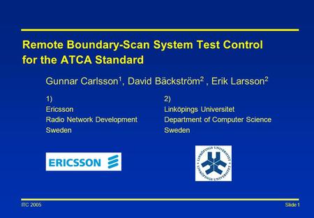 Slide 1 ITC 2005 Gunnar Carlsson 1, David Bäckström 2, Erik Larsson 2 2) Linköpings Universitet Department of Computer Science Sweden 1) Ericsson Radio.