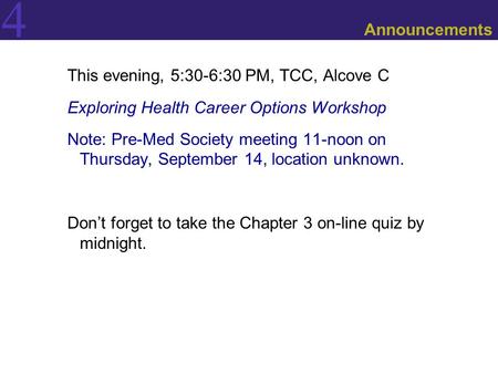 4 Announcements This evening, 5:30-6:30 PM, TCC, Alcove C Exploring Health Career Options Workshop Note: Pre-Med Society meeting 11-noon on Thursday, September.