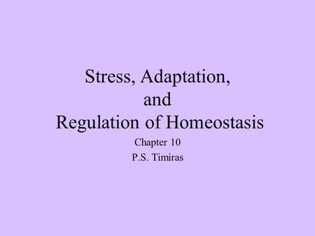 Stress, Adaptation, and Regulation of Homeostasis Chapter 10 P.S. Timiras.