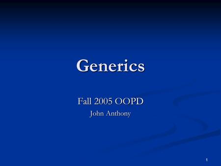 1 Generics Fall 2005 OOPD John Anthony. 2John J. Anthony Object Oriented Programming & Design Remember the Container Problem? ? You know the color of.