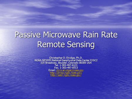 Passive Microwave Rain Rate Remote Sensing Christopher D. Elvidge, Ph.D. NOAA-NESDIS National Geophysical Data Center E/GC2 325 Broadway, Boulder, Colorado.