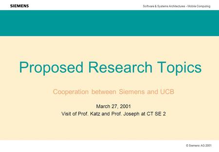 © Siemens AG 2001 Software & Systems Architectures - Mobile Computing Proposed Research Topics Cooperation between Siemens and UCB March 27, 2001 Visit.