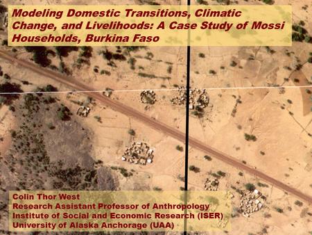 Modeling Domestic Transitions, Climatic Change, and Livelihoods: A Case Study of Mossi Households, Burkina Faso Colin Thor West Research Assistant Professor.