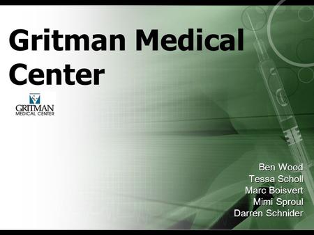 Gritman Medical Center Ben Wood Tessa Scholl Marc Boisvert Mimi Sproul Darren Schnider Ben Wood Tessa Scholl Marc Boisvert Mimi Sproul Darren Schnider.