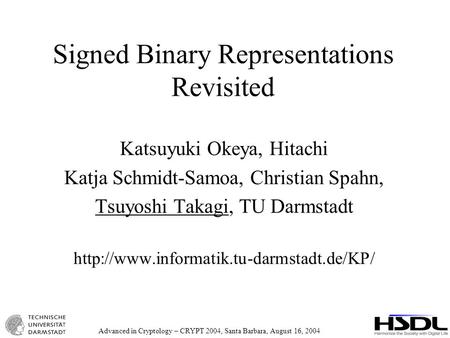 Advanced in Cryptology – CRYPT 2004, Santa Barbara, August 16, 2004 Signed Binary Representations Revisited Katsuyuki Okeya, Hitachi Katja Schmidt-Samoa,