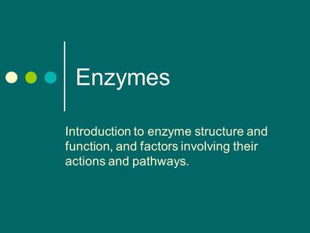 Enzymes Introduction to enzyme structure and function, and factors involving their actions and pathways.