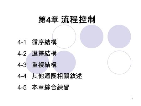 4-1 循序結構 4-2 選擇結構 4-3 重複結構 4-4 其他迴圈相關敘述 4-5 本章綜合練習