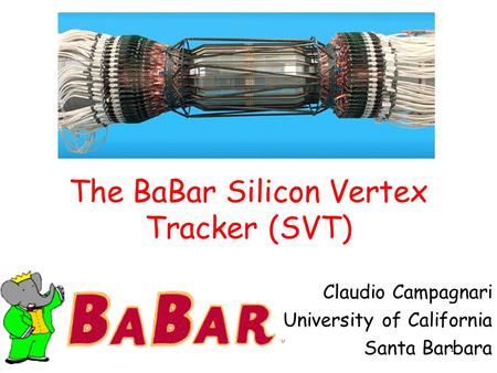 1 The BaBar Silicon Vertex Tracker (SVT) Claudio Campagnari University of California Santa Barbara.