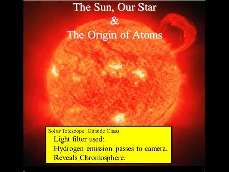 © 2005 Pearson Education Inc., publishing as Addison-Wesley The Sun, Our Star & The Origin of Atoms Solar Telescope Outside Class: Light filter used: Hydrogen.