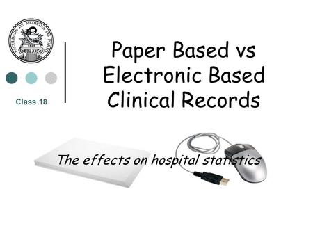 Paper Based vs Electronic Based Clinical Records The effects on hospital statistics Class 18.