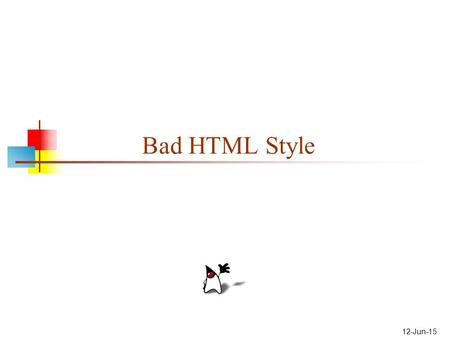 12-Jun-15 Bad HTML Style. 2 What is good style? Good style, like good taste, is partly--but only partly--a matter of opinion Bad style is frequently easier.