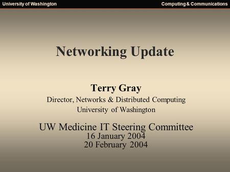 University of WashingtonComputing & Communications Networking Update Terry Gray Director, Networks & Distributed Computing University of Washington UW.