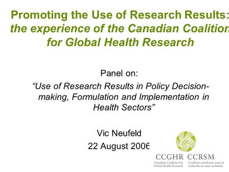 Promoting the Use of Research Results: the experience of the Canadian Coalition for Global Health Research Panel on: “Use of Research Results in Policy.