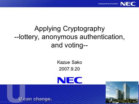 Applying Cryptography --lottery, anonymous authentication, and voting-- Kazue Sako 2007.9.20.